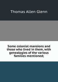 Some colonial mansions and those who lived in them, with genealogies of the various families mentioned;