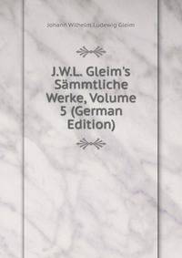 J.W.L. Gleim's S?mmtliche Werke, Volume 5 (German Edition)