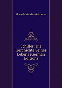 Schiller: Die Geschichte Seines Lebens (German Edition)