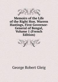 Memoirs of the Life of the Right Hon. Warren Hastings, First Governor-General of Bengal, Volume 1 (French Edition)