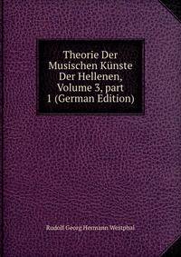 Theorie Der Musischen K?nste Der Hellenen, Volume 3, part 1 (German Edition)
