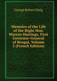 Memoirs of the Life of the Right Hon. Warren Hastings, First Governor-General of Bengal, Volume 3 (French Edition)