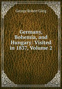 Germany, Bohemia, and Hungary: Visited in 1837, Volume 2
