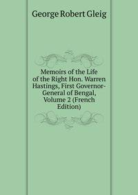 Memoirs of the Life of the Right Hon. Warren Hastings, First Governor-General of Bengal, Volume 2 (French Edition)