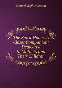 The Spirit Home: A Closet Companion: Dedicated to Mothers and Their Children