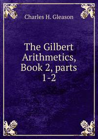 The Gilbert Arithmetics, Book 2, parts 1-2