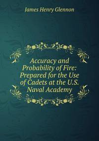 Accuracy and Probability of Fire: Prepared for the Use of Cadets at the U.S. Naval Academy