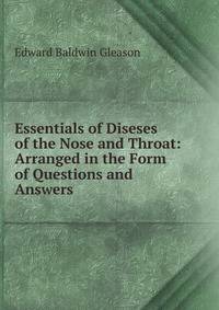 Essentials of Diseses of the Nose and Throat: Arranged in the Form of Questions and Answers