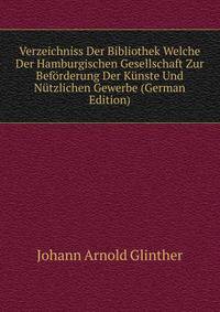 Verzeichniss Der Bibliothek Welche Der Hamburgischen Gesellschaft Zur Beforderung Der Kunste Und Nutzlichen Gewerbe (German Edition)