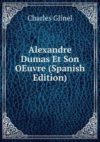 Alexandre Dumas Et Son OEuvre (Spanish Edition)