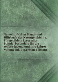 Gemeinnutziges Hand- und Hilfsbuch der Naturgeschichte. Fur gebildete Leser aller Stande, besonders fur die reifere Jugend und ihre Lehrer Volume Bd. 1 (German Edition)