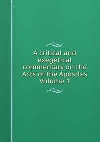 A critical and exegetical commentary on the Acts of the Apostles Volume 1