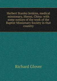 Herbert Stanley Jenkins, medical missionary, Shensi, China: with some notices of the work of the Baptist Missionary Society in that country
