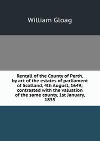 Rentall of the County of Perth, by act of the estates of parliament of Scotland, 4th August, 1649; contrasted with the valuation of the same county, 1st January, 1835