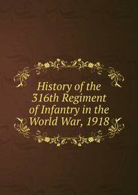 History of the 316th Regiment of Infantry in the World War, 1918