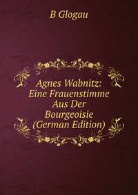 Agnes Wabnitz: Eine Frauenstimme Aus Der Bourgeoisie (German Edition)