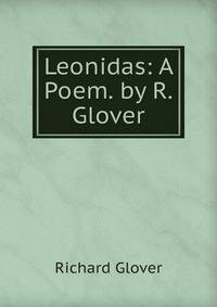 Leonidas: A Poem. by R. Glover