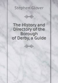 The History and Directory of the Borough of Derby, a Guide