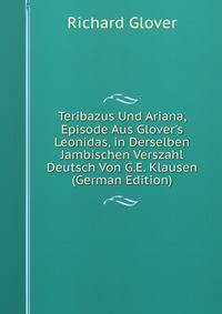Teribazus Und Ariana, Episode Aus Glover's Leonidas, in Derselben Jambischen Verszahl Deutsch Von G.E. Klausen (German Edition)