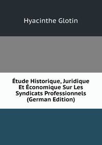 Etude Historique, Juridique Et Economique Sur Les Syndicats Professionnels (German Edition)