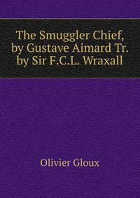 The Smuggler Chief, by Gustave Aimard Tr. by Sir F.C.L. Wraxall.