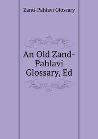 An Old Zand-Pahlavi Glossary, Ed