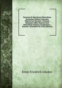 Generum Et Specierum Mineralium, Secundum Ordines Naturales Digestorum Synopsis, Omnium, Quotquot Adhuc Reperta Sunt Mineralium Nomina Complectens: . Summis. Systematis Mi (Latin Edition)