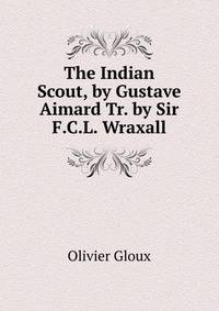 The Indian Scout, by Gustave Aimard Tr. by Sir F.C.L. Wraxall.