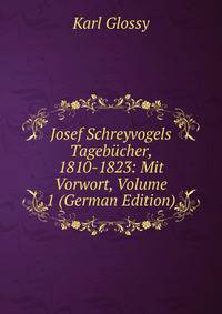 Josef Schreyvogels Tagebucher, 1810-1823: Mit Vorwort, Volume 1 (German Edition)