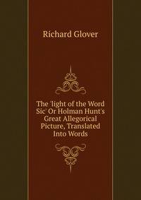 The 'light of the Word Sic' Or Holman Hunt's Great Allegorical Picture, Translated Into Words