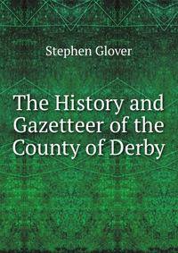 The History and Gazetteer of the County of Derby