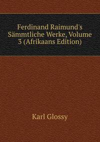 Ferdinand Raimund's S?mmtliche Werke, Volume 3 (Afrikaans Edition)