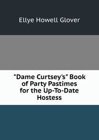 "Dame Curtsey's" Book of Party Pastimes for the Up-To-Date Hostess