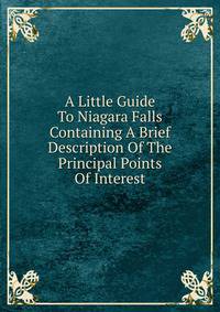 A Little Guide To Niagara Falls Containing A Brief Description Of The Principal Points Of Interest