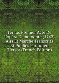 1er i.e. Premier Acte De L'op?ra Demofoonte (1742) Airs Et Marche Transcrits Et Publi?s Par Julien Tiersot (French Edition)