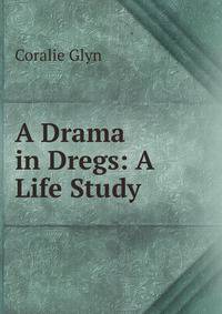 A Drama in Dregs: A Life Study
