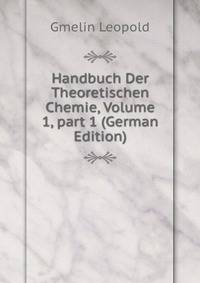 Handbuch Der Theoretischen Chemie, Volume 1, part 1 (German Edition)