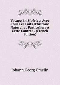 Voyage En Sib?rie .: Avec Tous Les Faits D'histoire Naturelle . Particuliers ? Cette Contr?e . (French Edition)