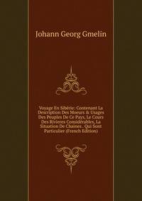 Voyage En Sib?rie: Contenant La Description Des Moeurs &amp; Usages Des Peuples De Ce Pays, Le Cours Des Rivieres Consid?rables, La Situation De Chaines . Qui Sont Particulier (French Edition)