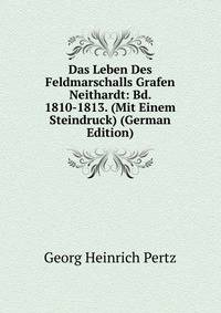 Das Leben Des Feldmarschalls Grafen Neithardt: Bd. 1810-1813. (Mit Einem Steindruck) (German Edition)