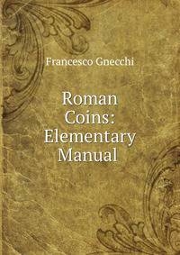 Roman Coins: Elementary Manual .