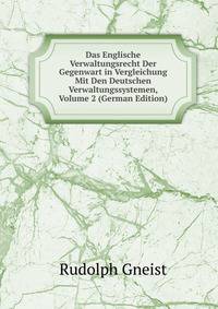 Das Englische Verwaltungsrecht Der Gegenwart in Vergleichung Mit Den Deutschen Verwaltungssystemen, Volume 2 (German Edition)
