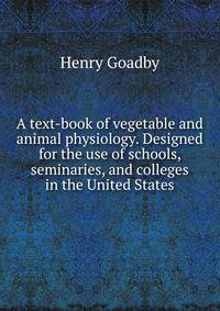 A text-book of vegetable and animal physiology. Designed for the use of schools, seminaries, and colleges in the United States