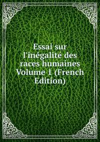 Essai sur l'in?galit? des races humaines Volume 1 (French Edition)