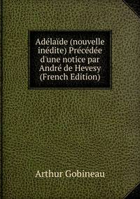 Ad?la?de (nouvelle in?dite) Pr?c?d?e d'une notice par Andr? de Hevesy (French Edition)