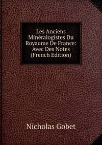 Les Anciens Mineralogistes Du Royaume De France: Avec Des Notes (French Edition)