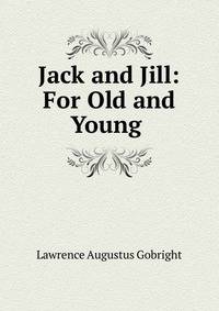 Jack and Jill: For Old and Young .