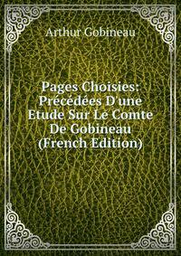 Pages Choisies: Pr?c?d?es D'une Etude Sur Le Comte De Gobineau (French Edition)