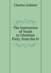 The Instruction of Youth in Christian Piety. from the Fr