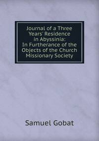 Journal of a Three Years' Residence in Abyssinia: In Furtherance of the Objects of the Church Missionary Society